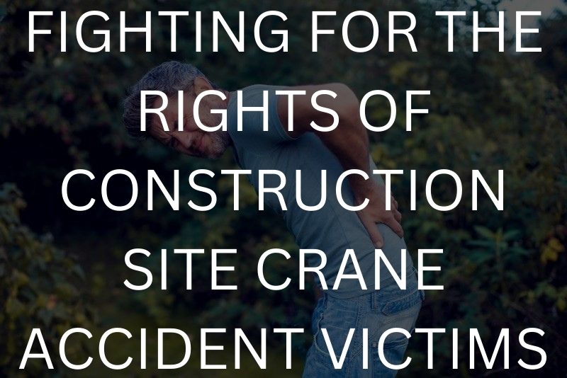 Fighting for the rights of construction site crane accident victims