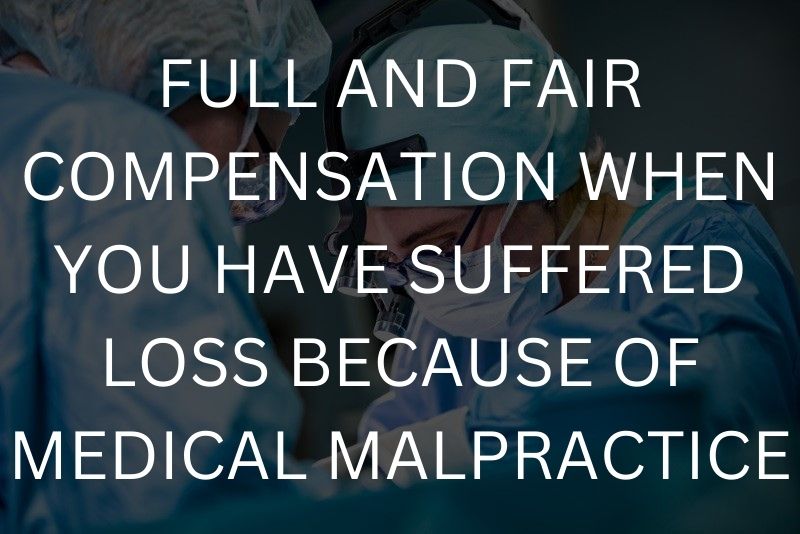 Full and fair compensation when you have suffered loss because of medical malpractice